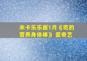 米卡乐乐版1月《吃的营养身体棒》 爱奇艺